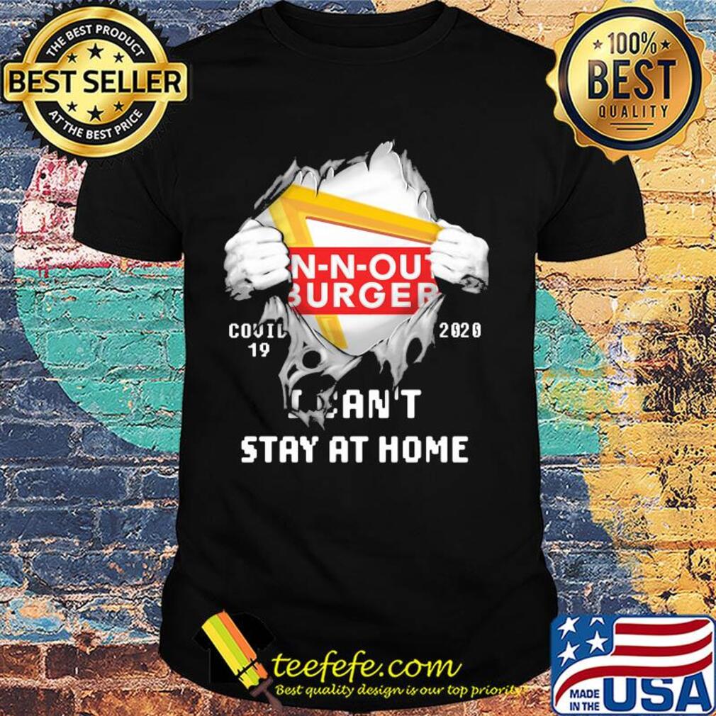 Blood inside n-n-out burger covid-19 2020 i can't stay at home shirt