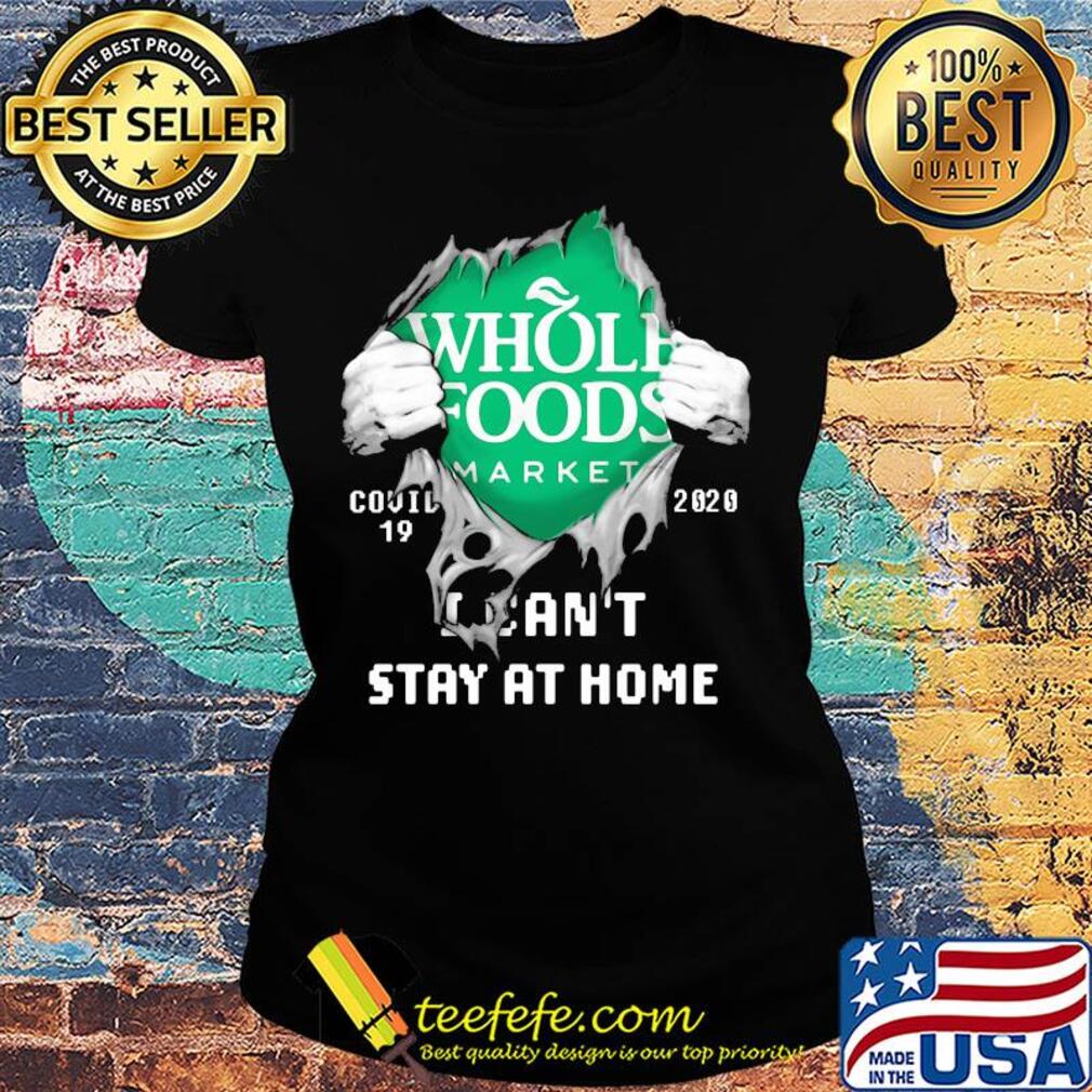 Blood inside whole foods market covid-19 2020 i can't stay at home s Ladies tee Blood inside whole foods market covid-19 2020 i can't stay at home s Ladies tee