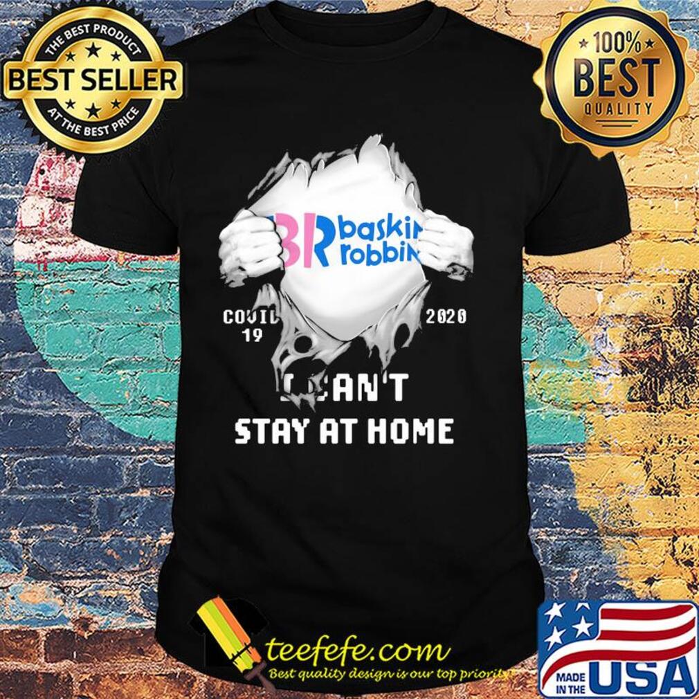 Blood insides br baskin robbins covid-19 2020 I can't stay at home shirt