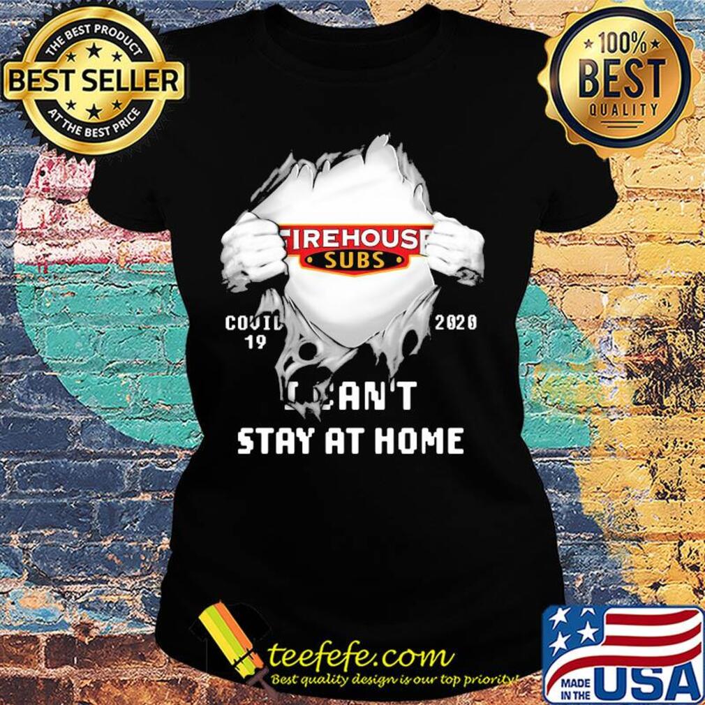 Blood insides firehouse subs covid-19 2020 I can't stay at home s Ladies tee Blood insides firehouse subs covid-19 2020 I can't stay at home s Ladies tee