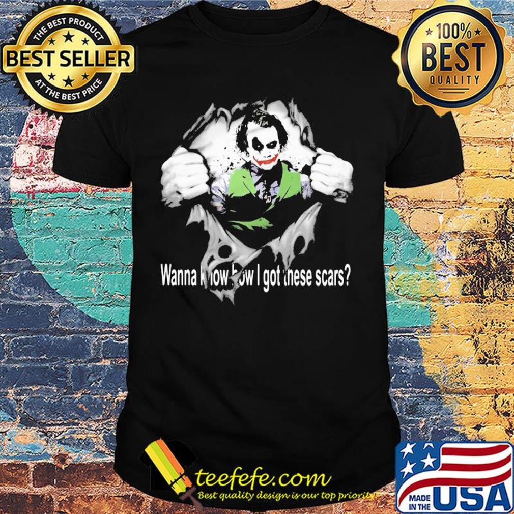 Blood insides joker wanna know how I got these scars shirt Blood insides joker wanna know how I got these scars shirt