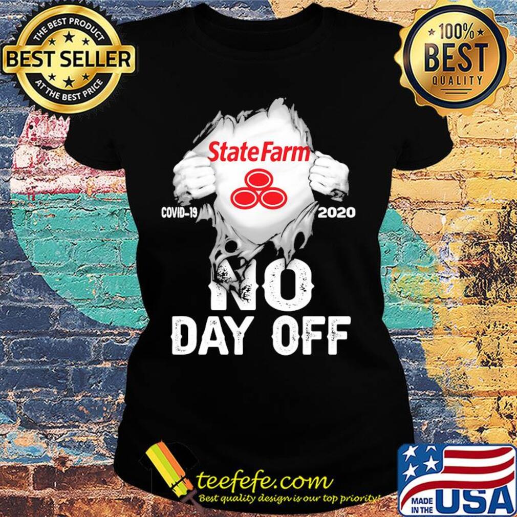 Blood insides State Farm covid-19 2020 no day off s Ladies tee Blood insides State Farm covid-19 2020 no day off s Ladies tee