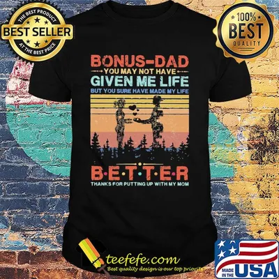 Bonus-dad you may not have given me life but you sure have made my life better thanks for putting up with my mom vintage heart shirt