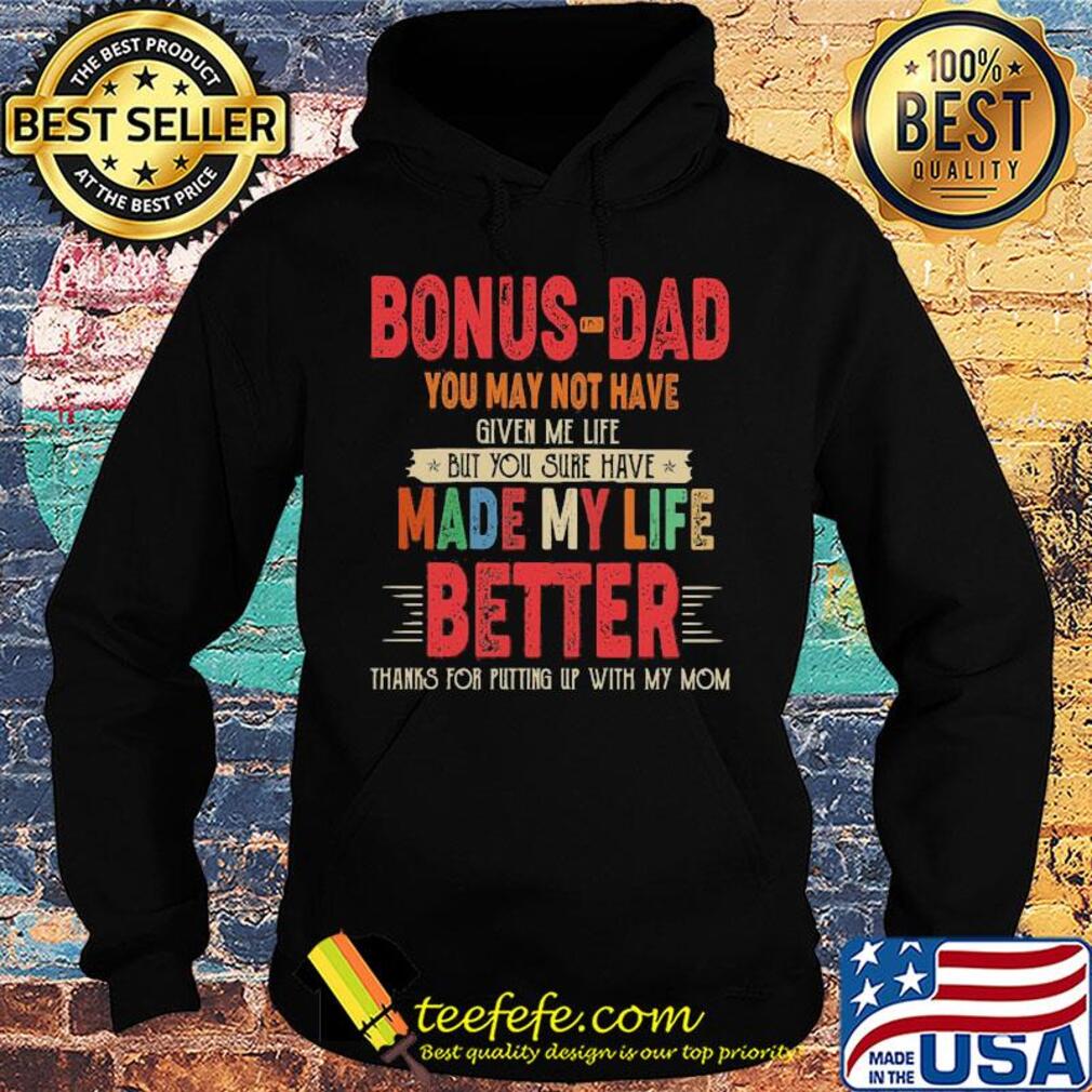 Bonus-dad you may not have given me life but you sure have made my life better thanks for putting up with my mom vintage s Hoodie Bonus-dad you may not have given me life but you sure have made my life better thanks for putting up with my mom vintage s Hoodie