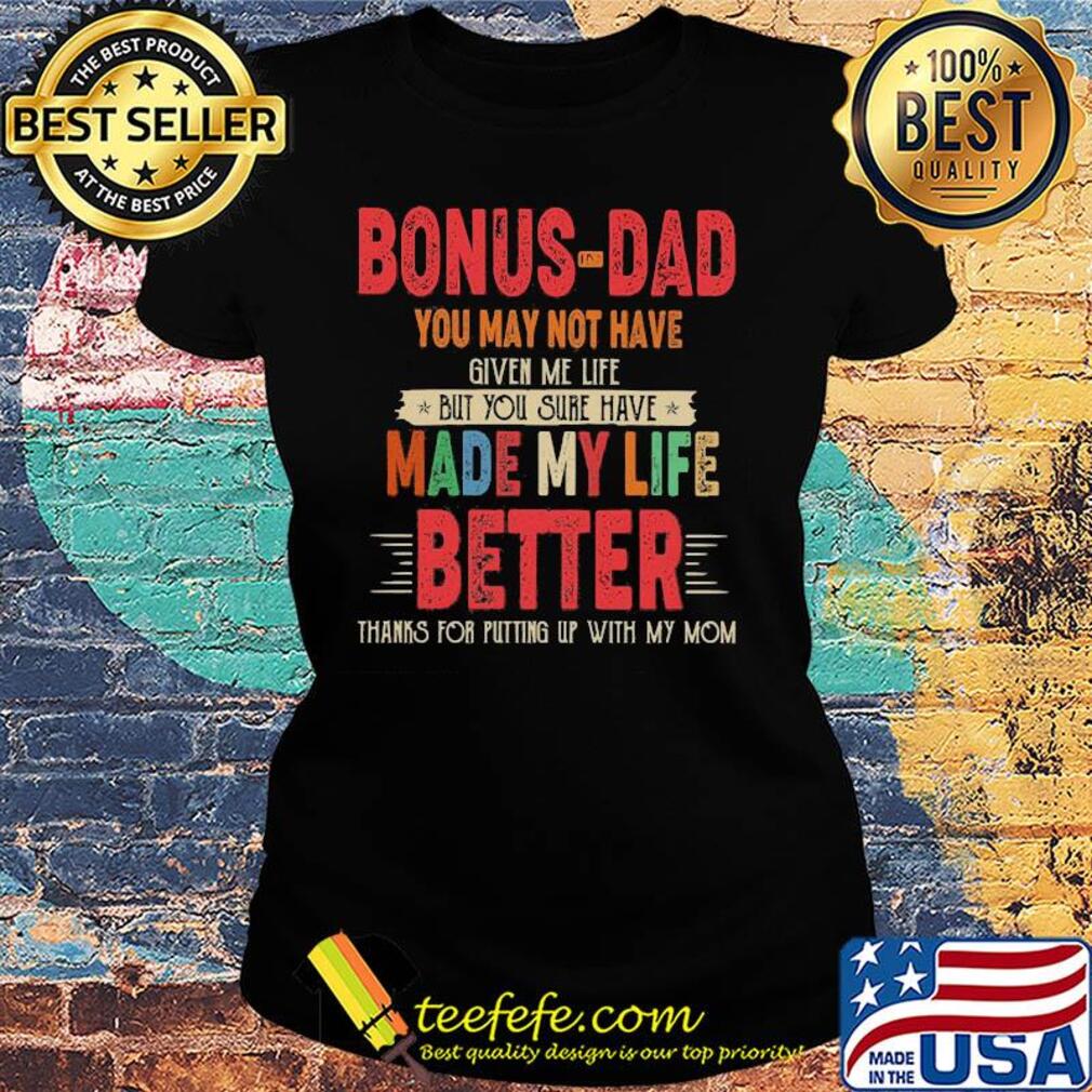 Bonus-dad you may not have given me life but you sure have made my life better thanks for putting up with my mom vintage s Ladies tee Bonus-dad you may not have given me life but you sure have made my life better thanks for putting up with my mom vintage s Ladies tee