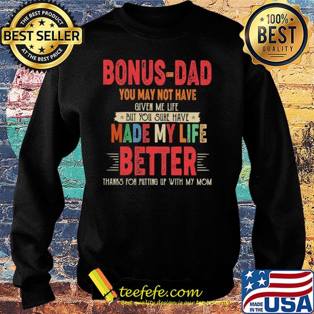 Bonus-dad you may not have given me life but you sure have made my life better thanks for putting up with my mom vintage s Sweater Bonus-dad you may not have given me life but you sure have made my life better thanks for putting up with my mom vintage s Sweater