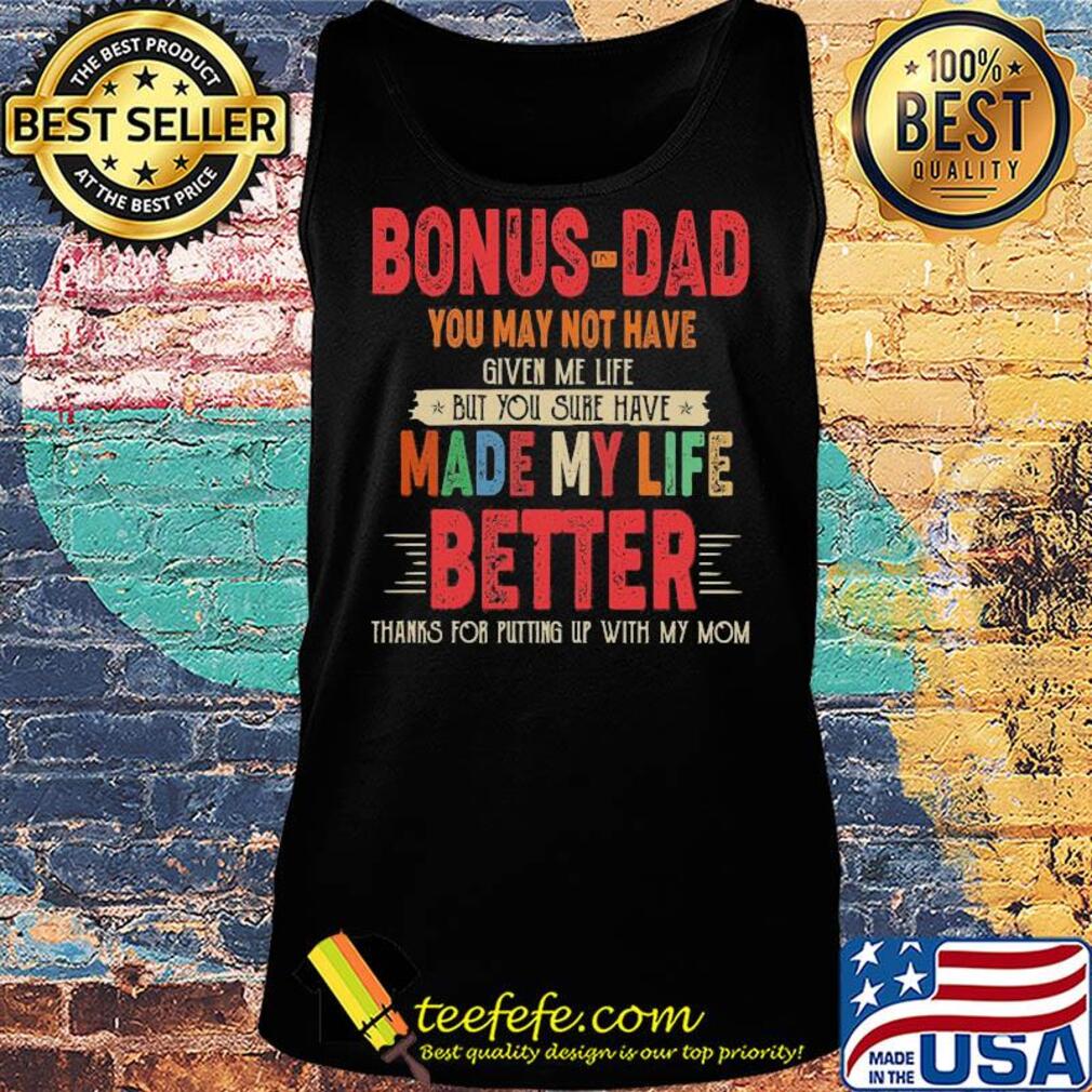Bonus-dad you may not have given me life but you sure have made my life better thanks for putting up with my mom vintage s Tank top Bonus-dad you may not have given me life but you sure have made my life better thanks for putting up with my mom vintage s Tank top
