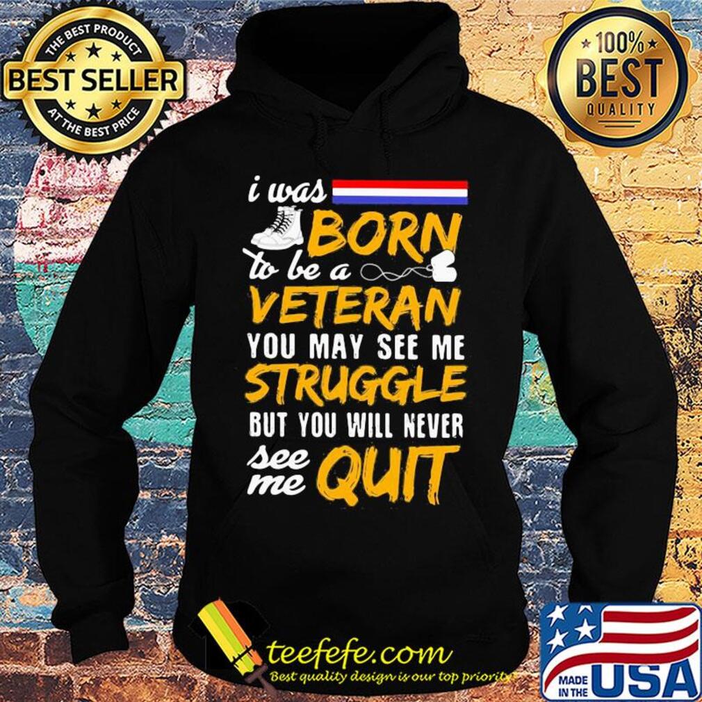 Boots I was born to be a veteran you may see me struggle but you will never see me quit s Hoodie Boots I was born to be a veteran you may see me struggle but you will never see me quit s Hoodie