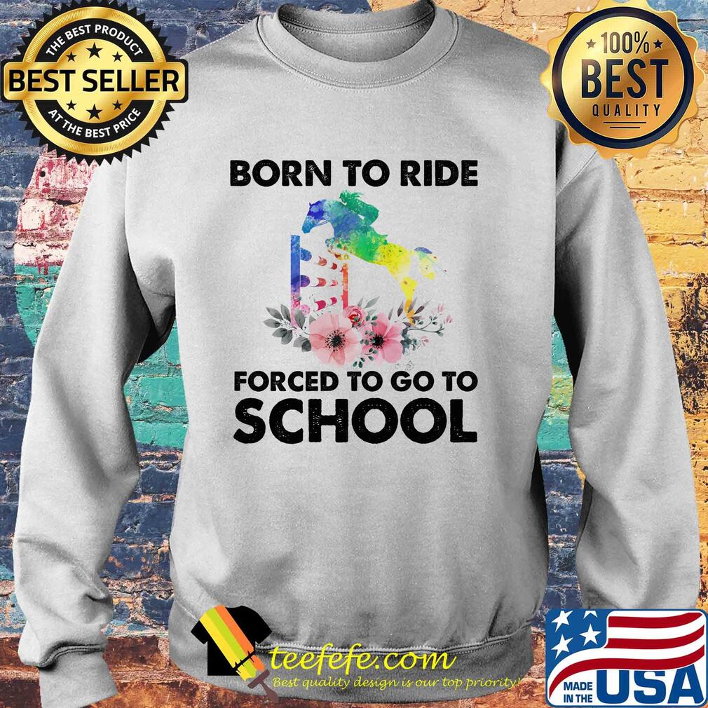 Born to ride forced to go to school horse flower s Sweater Born to ride forced to go to school horse flower s Sweater