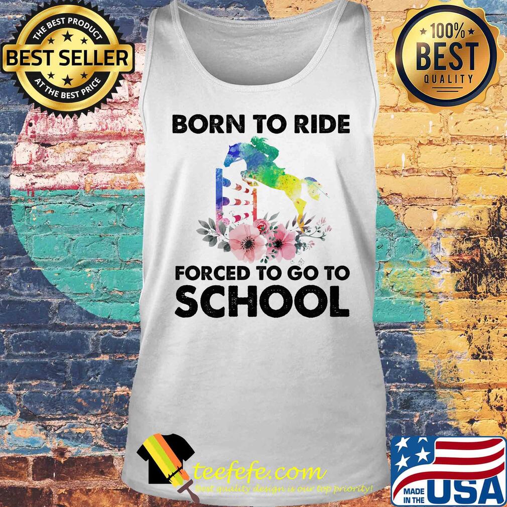 Born to ride forced to go to school horse flower s Tank top Born to ride forced to go to school horse flower s Tank top