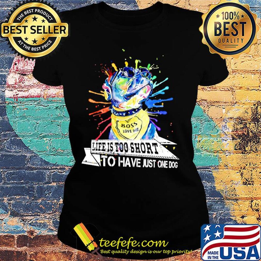Boss love me life is too short to have just one dog s Ladies tee Boss love me life is too short to have just one dog s Ladies tee