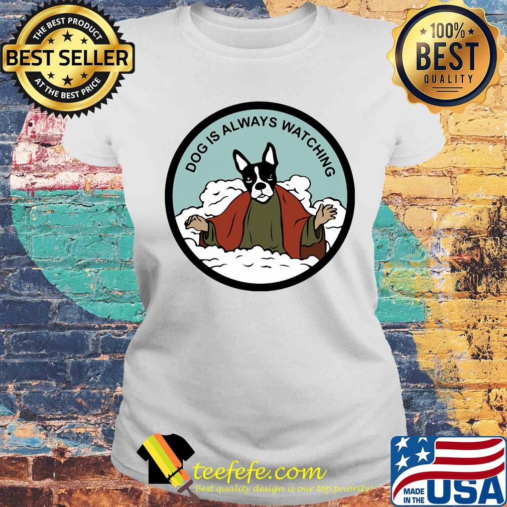 Boston Terrier dog is always watching s Laides tee Boston Terrier dog is always watching s Laides tee