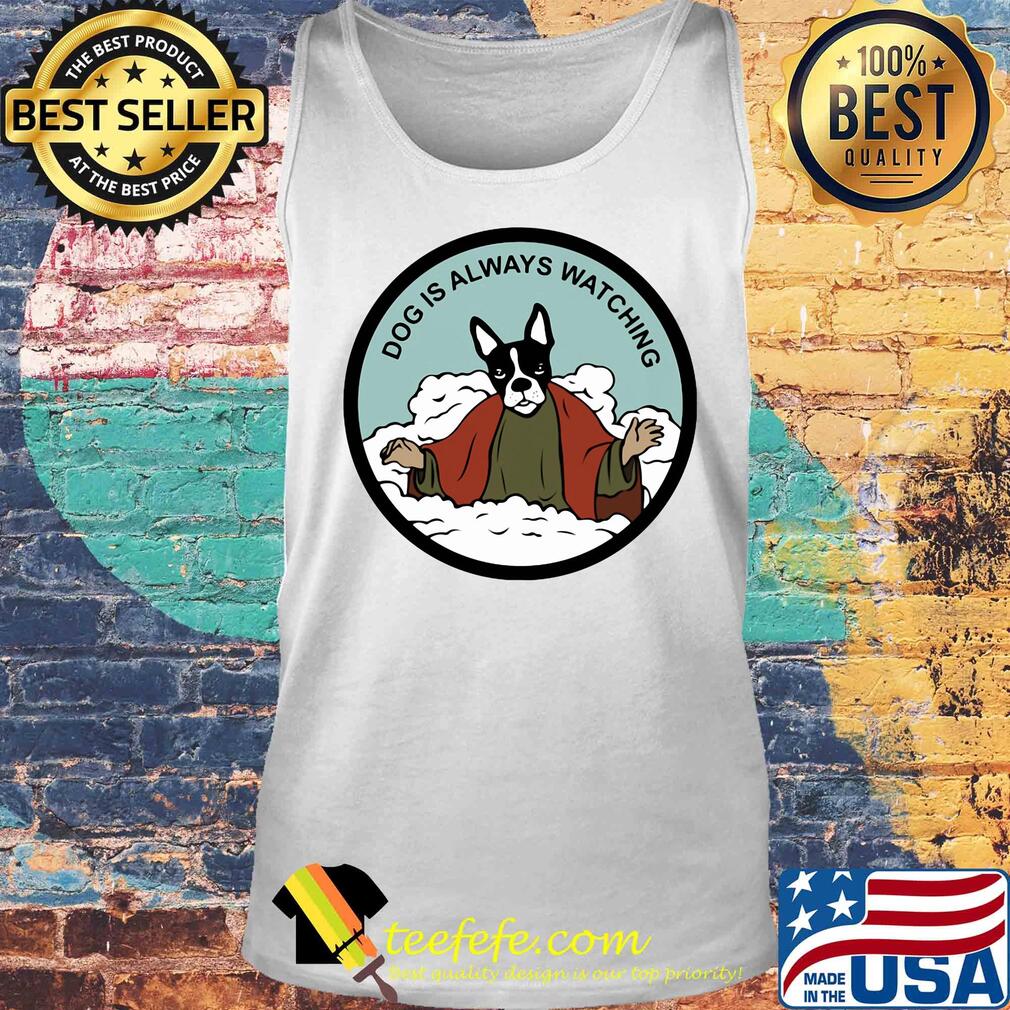 Boston Terrier dog is always watching s Tank top Boston Terrier dog is always watching s Tank top