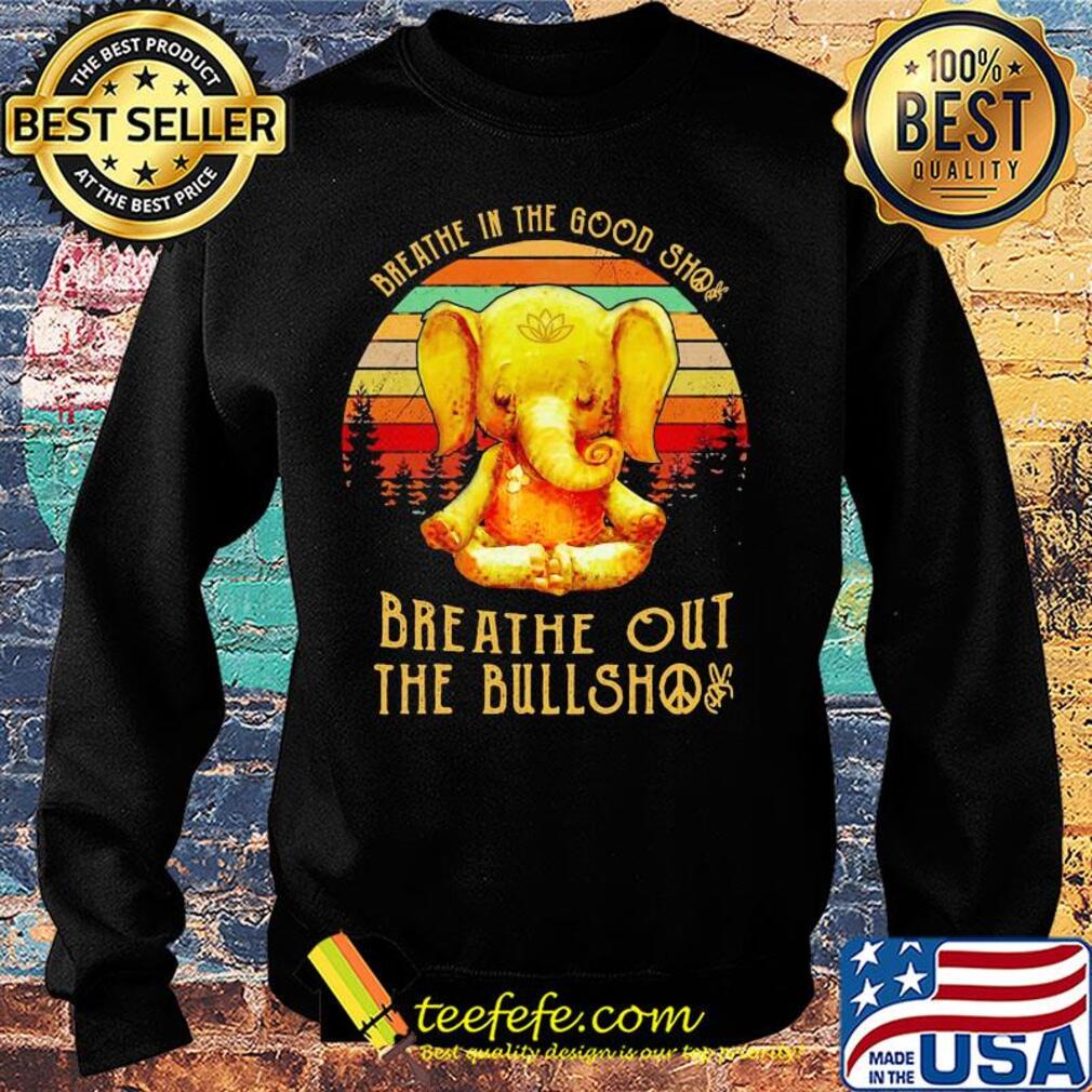 Breathe in the good shit breathe out the bullshit elephant vintage s Sweater Breathe in the good shit breathe out the bullshit elephant vintage s Sweater