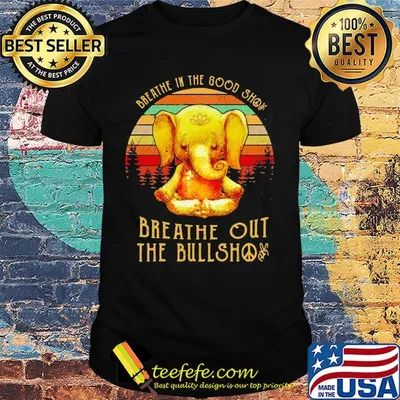 Breathe in the good shit breathe out the bullshit elephant vintage shirt