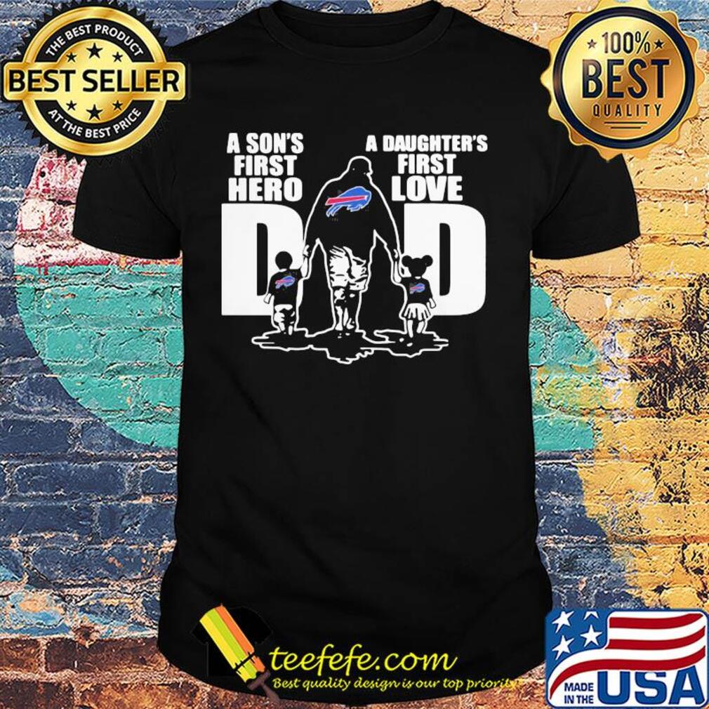 Buffalo bills a son's first hero a daughter's first love dad happy father's day shirt