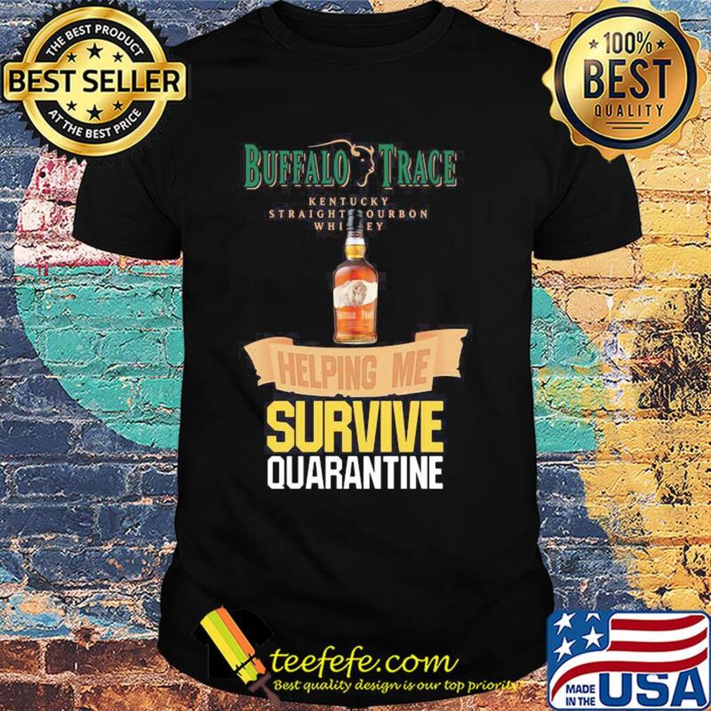 Buffalo Trace Kentucky Straightourbon whisey helping me survive quarantine shirt