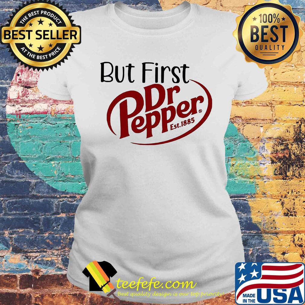 But first dr pepper est. 1885 s Laides tee But first dr pepper est. 1885 s Laides tee