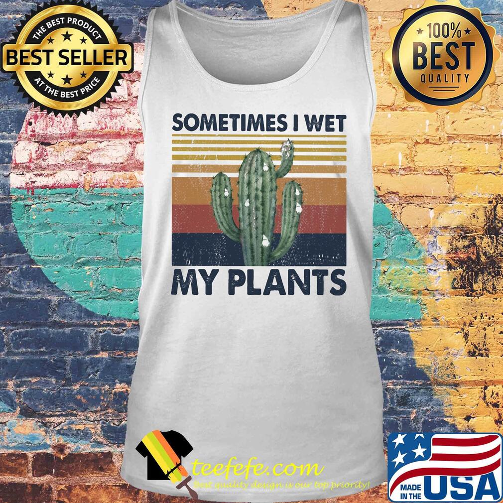 Cactus sometimes I wet my plants vintage s Tank top Cactus sometimes I wet my plants vintage s Tank top