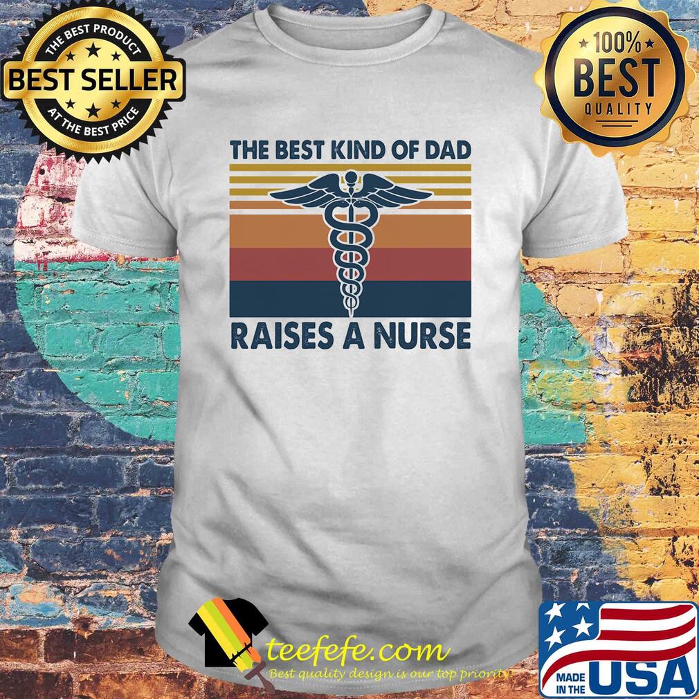 Caduceus as a symbol the best kind of dad raises a nurse vintage shirt