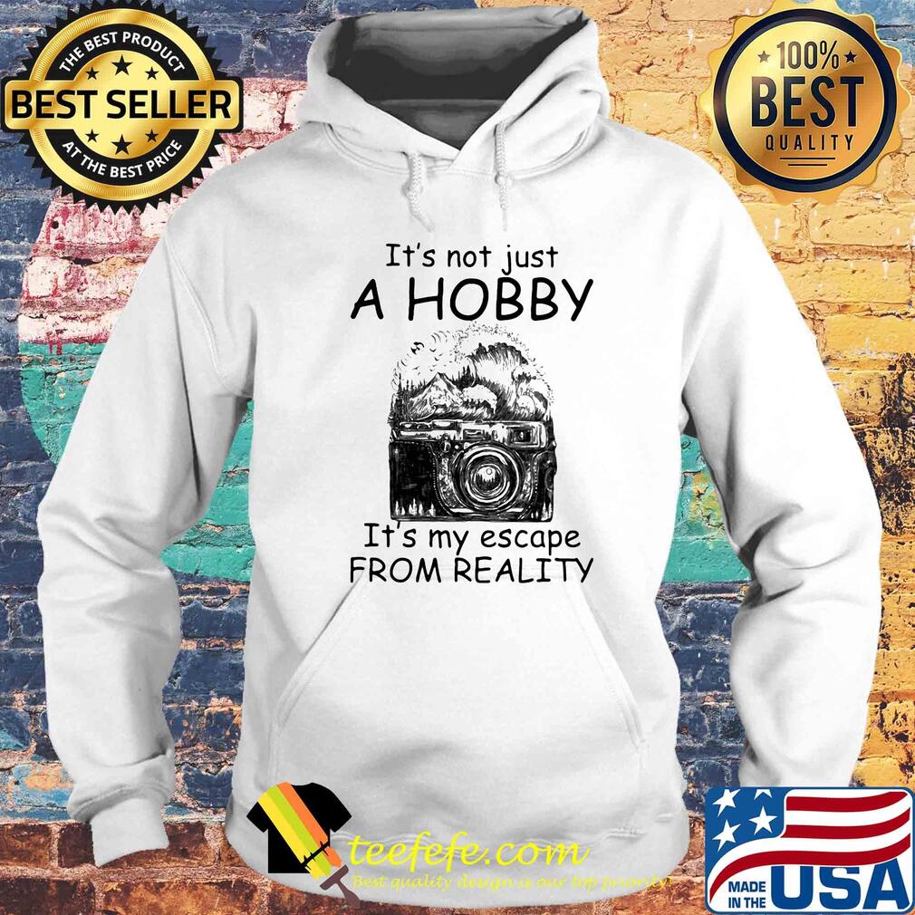 Camera it’s not just a hobby it’s my escape from reality s Hoodie Camera it’s not just a hobby it’s my escape from reality s Hoodie