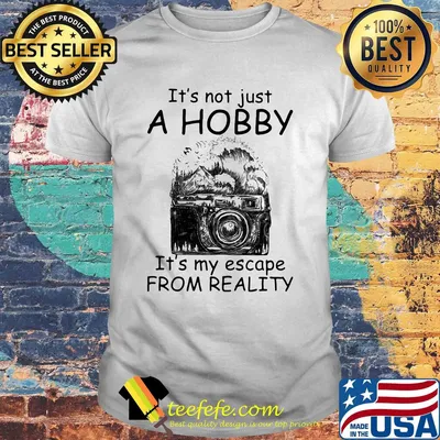 Camera it’s not just a hobby it’s my escape from reality shirt