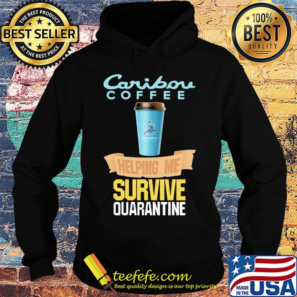 Caribou Coffee helping me survive quarantine s Hoodie Caribou Coffee helping me survive quarantine s Hoodie