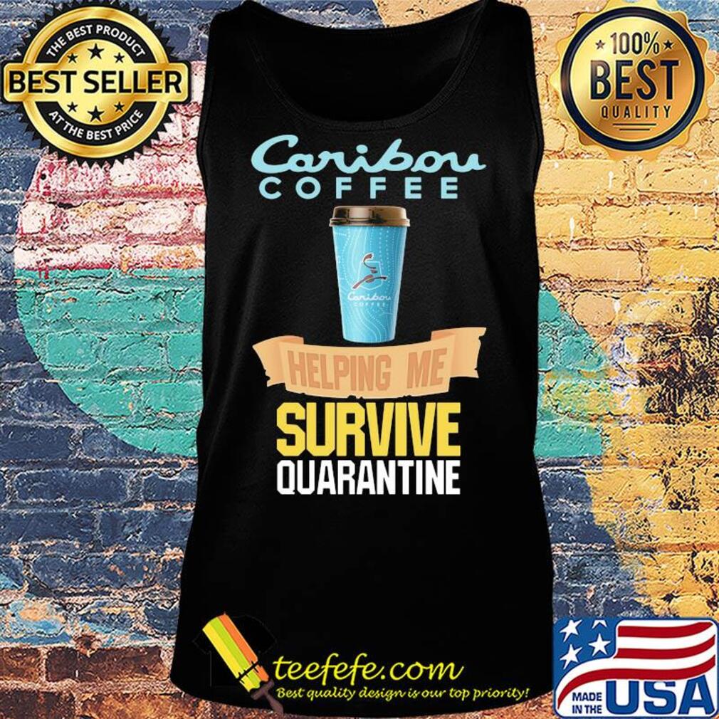 Caribou Coffee helping me survive quarantine s Tank top Caribou Coffee helping me survive quarantine s Tank top