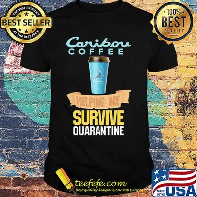 Caribou Coffee helping me survive quarantine shirt