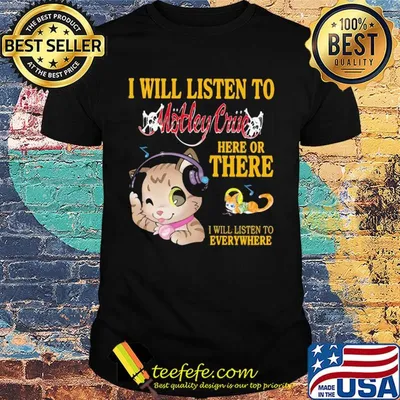 Cat I will listen to motley crue here or there I will listen to everywhere shirt