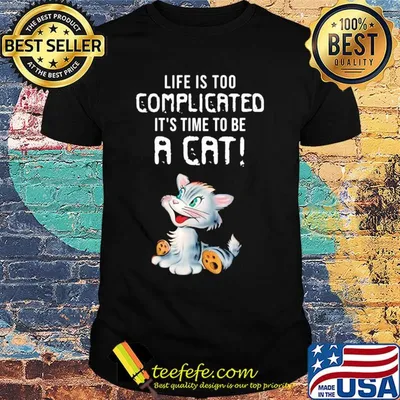 Cat life is too complicated it's time to be a cat shirt