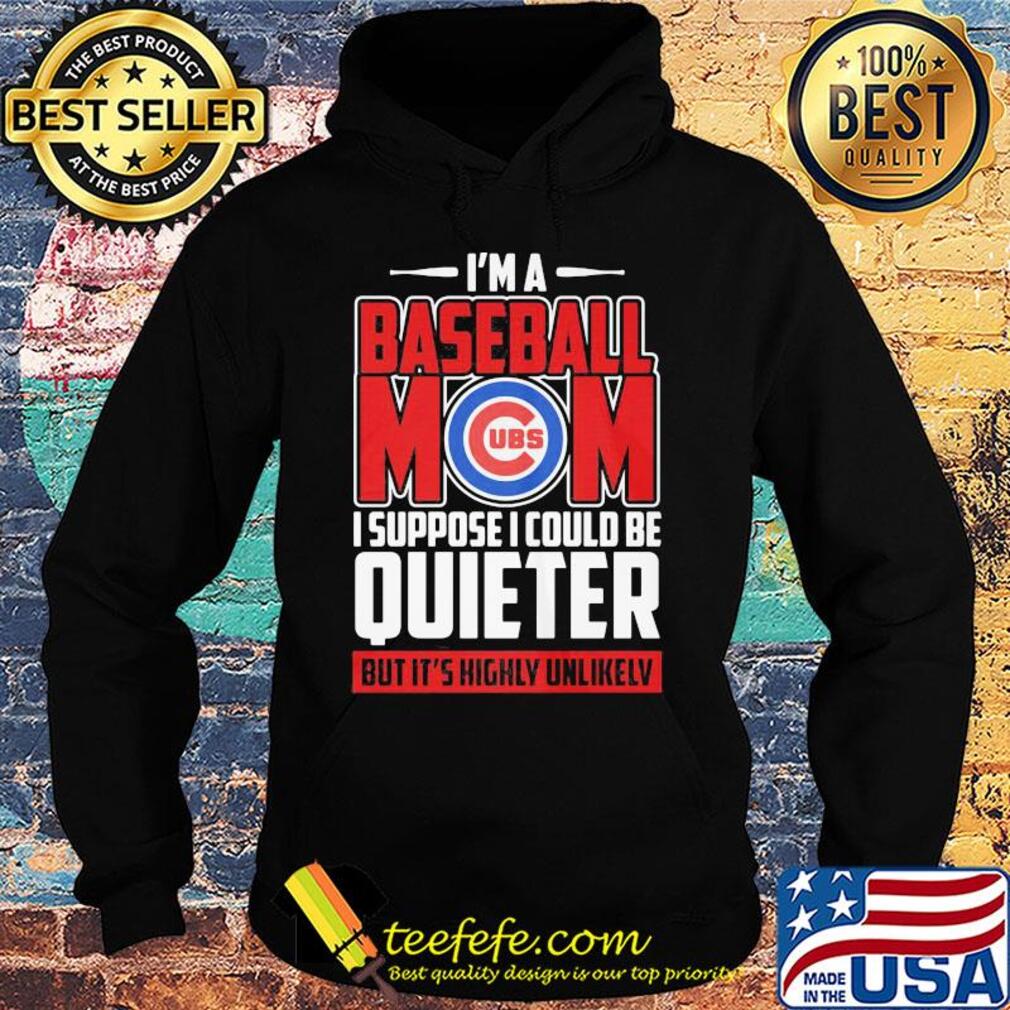 Chicago cubs I’m a baseball mom I suppose I could be quieter it’s highly unlikely s Hoodie Chicago cubs I’m a baseball mom I suppose I could be quieter it’s highly unlikely s Hoodie