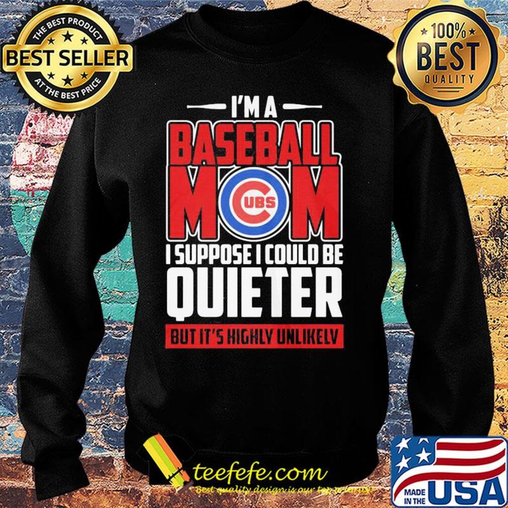 Chicago cubs I’m a baseball mom I suppose I could be quieter it’s highly unlikely s Sweater Chicago cubs I’m a baseball mom I suppose I could be quieter it’s highly unlikely s Sweater