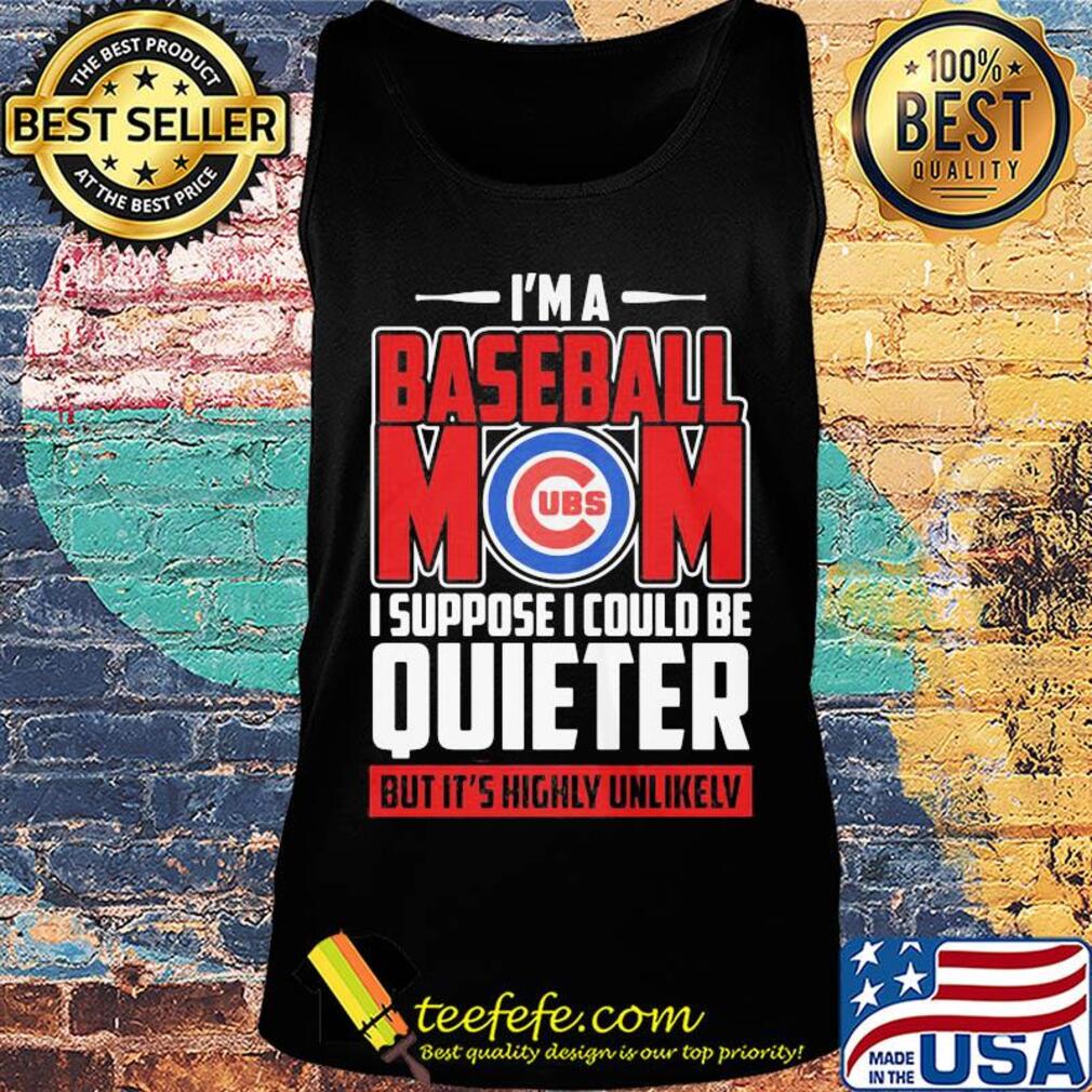 Chicago cubs I’m a baseball mom I suppose I could be quieter it’s highly unlikely s Tank top Chicago cubs I’m a baseball mom I suppose I could be quieter it’s highly unlikely s Tank top