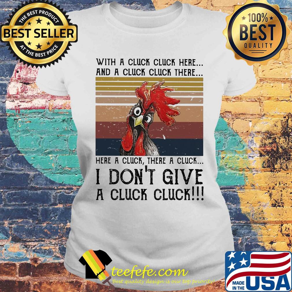 Chicken with a cluck cluck here and a cluck cluck there here a cluck there a cluck i don't give a cluck cluck vintage s Laides tee Chicken with a cluck cluck here and a cluck cluck there here a cluck there a cluck i don't give a cluck cluck vintage s Laides tee