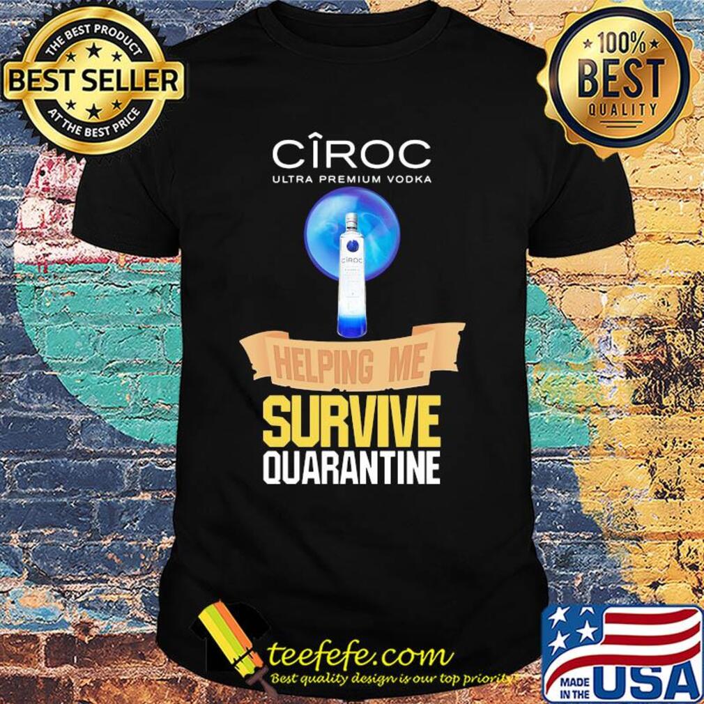 Ciroc Ultra premium Vodka helping me survive quarantine shirt