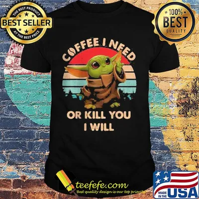 Coffee I need or kill you I will Baby Yoda vintage shirt