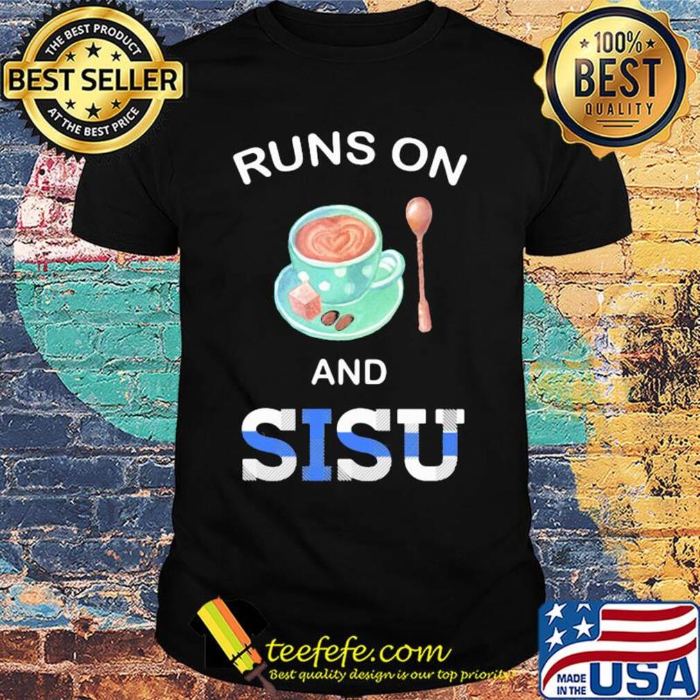 Coffee runs on and sisu shirt