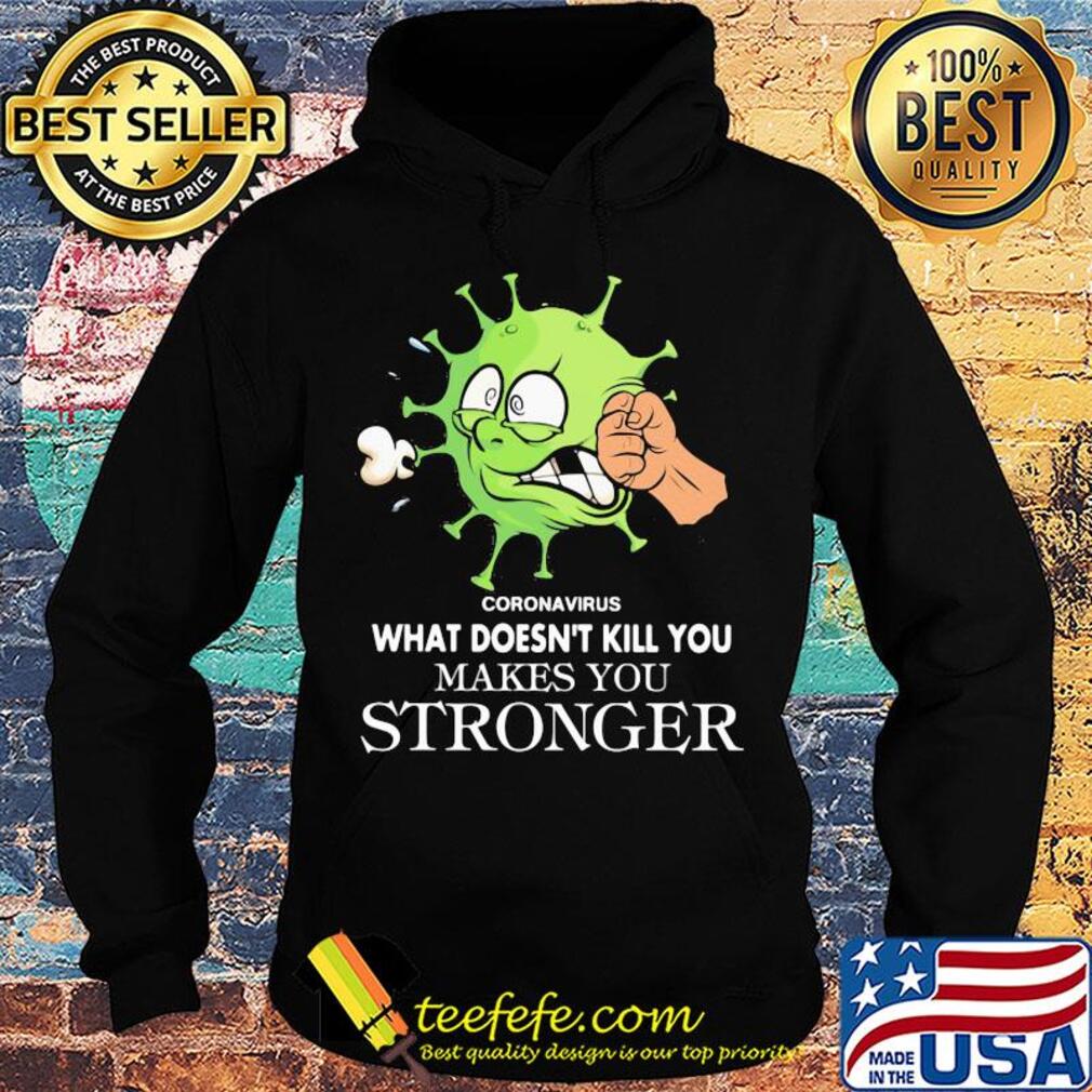 Coronavirus what doesn't kill you makes you stronger s Hoodie Coronavirus what doesn't kill you makes you stronger s Hoodie