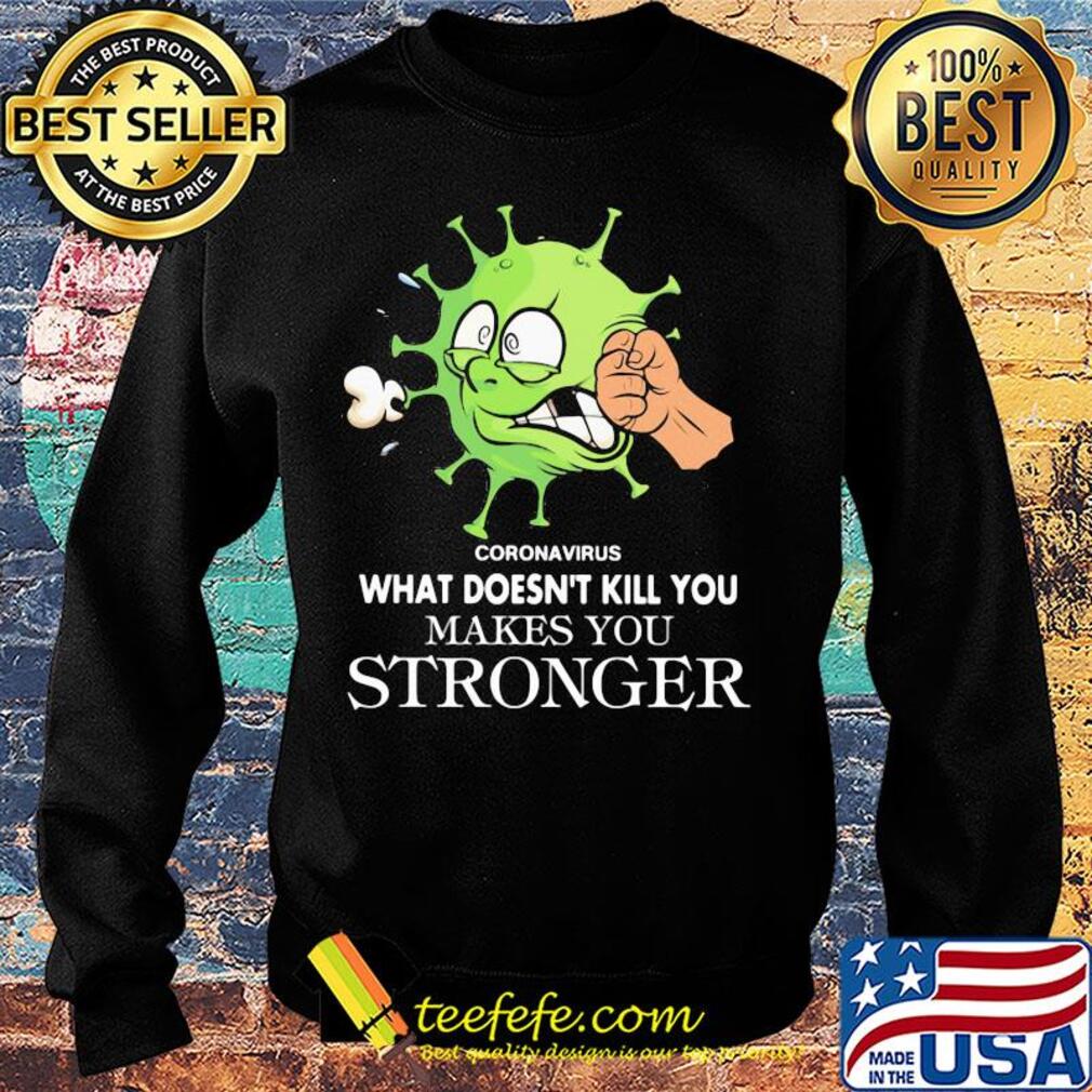 Coronavirus what doesn't kill you makes you stronger s Sweater Coronavirus what doesn't kill you makes you stronger s Sweater