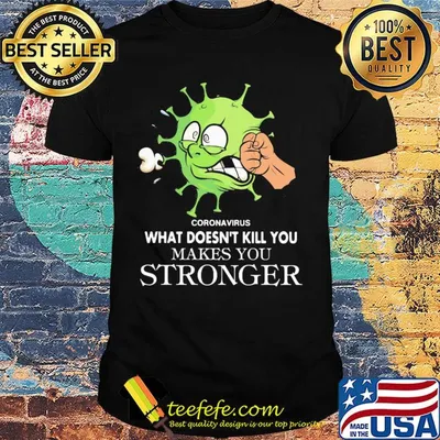 Coronavirus what doesn't kill you makes you stronger shirt