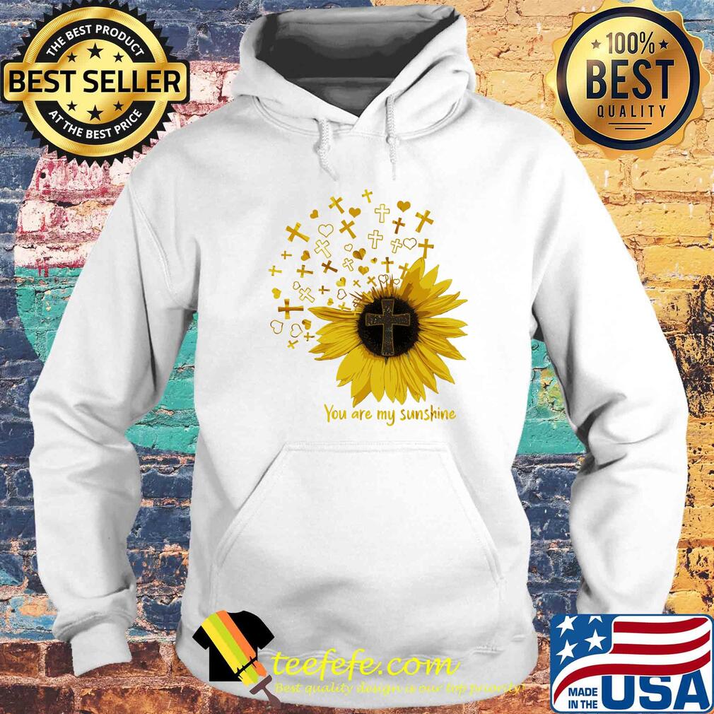Cross sunflower you are my sunshine s Hoodie Cross sunflower you are my sunshine s Hoodie