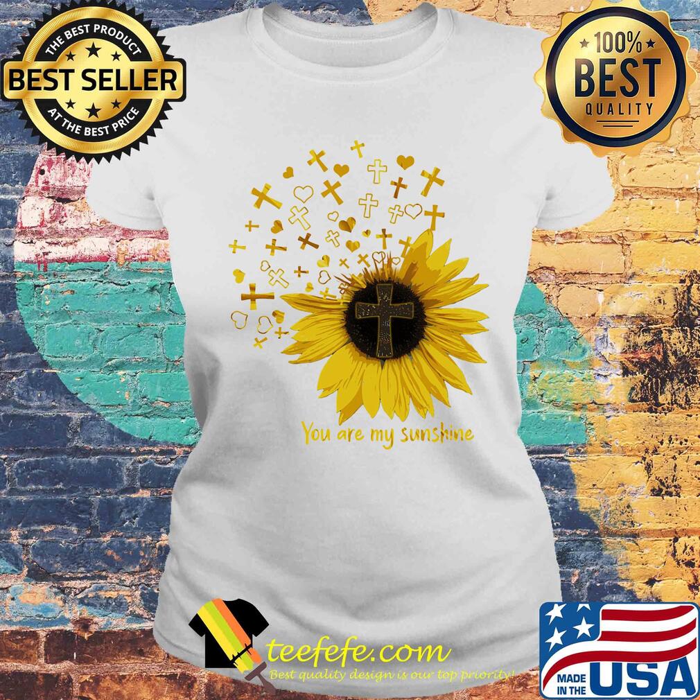 Cross sunflower you are my sunshine s Laides tee Cross sunflower you are my sunshine s Laides tee