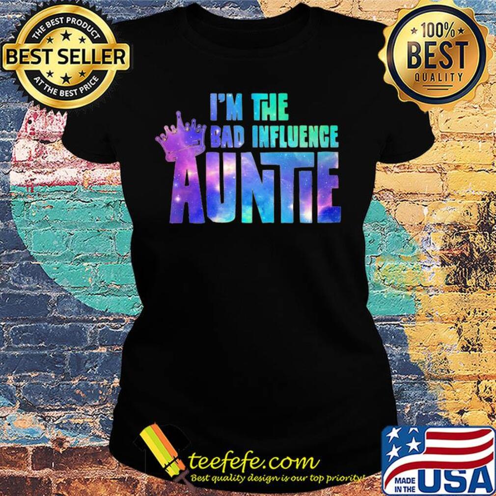 Crown in the bad influence auntie s Ladies tee Crown in the bad influence auntie s Ladies tee