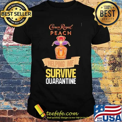 Crown Royal peach helping me survive quarantine shirt