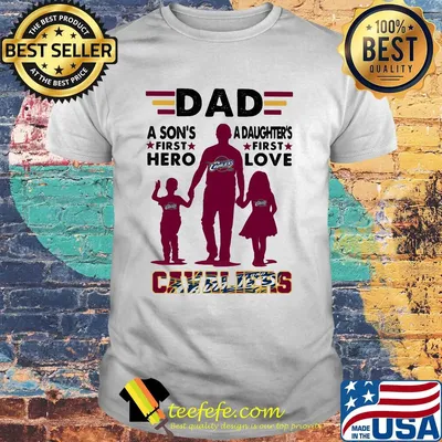 Dad a son's first hero a daughter's first love Cavaliers shirt