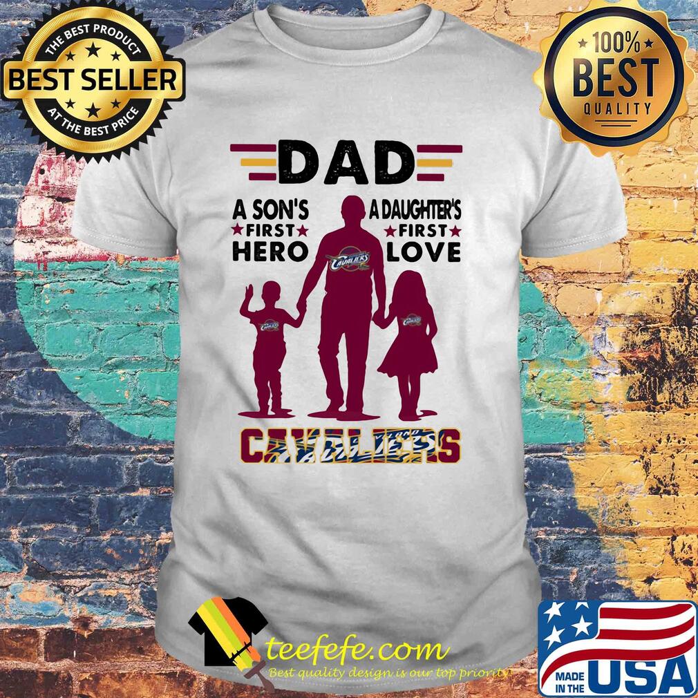 Dad a son's first hero a daughter's first love Cavaliers shirt