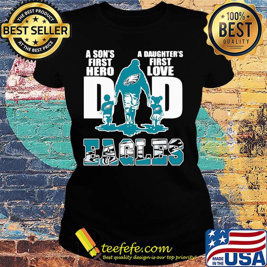 Dad a son's first hero a daughter's first love Eagles s Ladies tee Dad a son's first hero a daughter's first love Eagles s Ladies tee