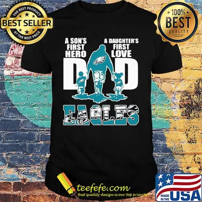 Dad a son's first hero a daughter's first love Eagles shirt