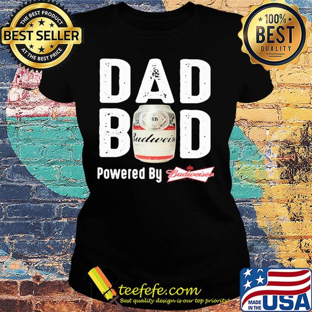 Dad bod powered by budweiser s Ladies tee Dad bod powered by budweiser s Ladies tee